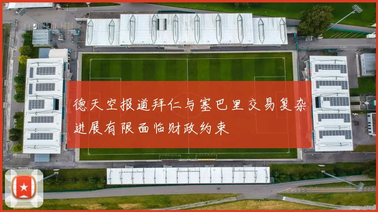 德天空报道拜仁与塞巴里交易复杂进展有限面临财政约束